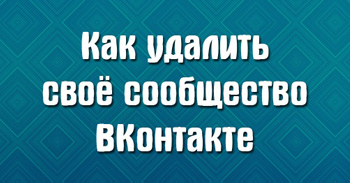 Как удалить своё сообщество ВКонтакте