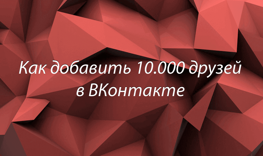 Как добавить 10000 друзей в ВКонтакте