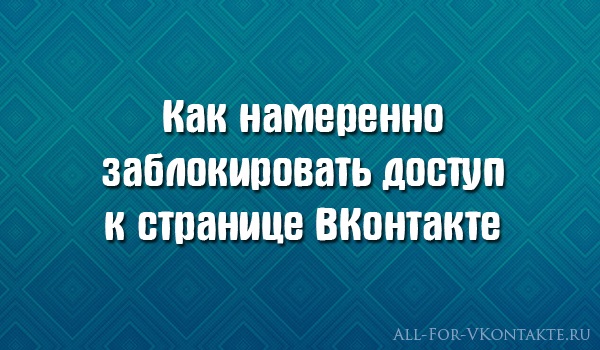 Обложка материала о том, как намеренно заблокировать доступ к странице ВКонтакте