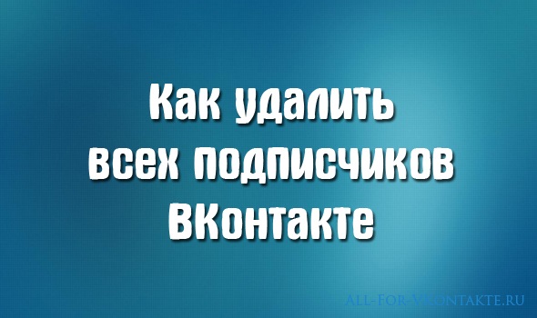 Обложка материала про удаление всех подписчиков ВКонтакте