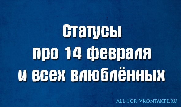 Статусы про День всех влюблённых, про 14 февраля