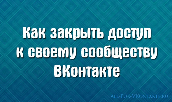 Как закрыть доступ к своему сообществу ВКонтакте Обложка материала на тему того, как закрыть доступ к своему сообществу ВКонтакте