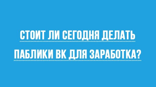 Стоит ли создавать сообщества ВКонтакте для заработка сегодня?